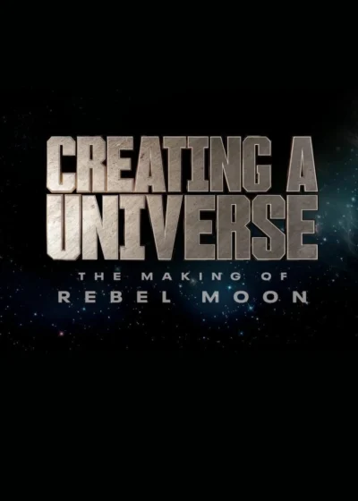 Tạo Nên Một Vũ Trụ – Hậu Trường Rebel Moon - Creating A Universe - The Making Of Rebel Moon (2024)